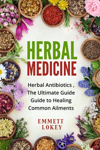 Herbal medicine. Herbal antibiotics, the ultimate guide. Guide to healing common aliments - Emmett Lokey - Libro Youcanprint 2021 | Libraccio.it