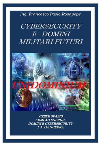 Cybersecurity e domini militari futuri - Francesco Paolo Rosapepe - Libro Youcanprint 2021 | Libraccio.it