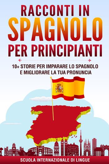 Racconti in spagnolo per principianti. Scuola di lingue Internazionale  - Libro Youcanprint 2021 | Libraccio.it