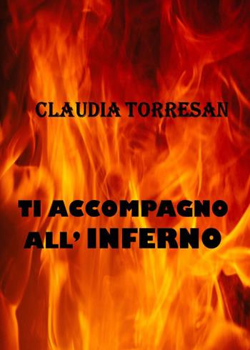 Ti accompagno all'inferno - Claudia Torresan - Libro Youcanprint 2021 | Libraccio.it