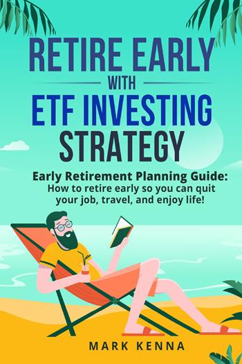 Retire Early with ETF Investing Strategy - Mark Kenna - Libro Youcanprint 2021 | Libraccio.it