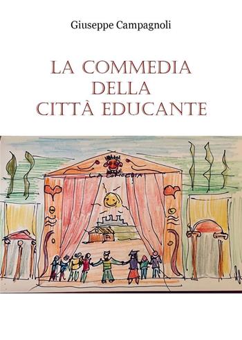 La commedia della città educante. Un canovaccio per una messa in scena dell'educazione diffusa - Giuseppe Campagnoli - Libro Youcanprint 2021 | Libraccio.it