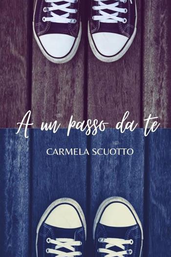 A un passo da te - Carmela Scuotto - Libro Youcanprint 2021 | Libraccio.it