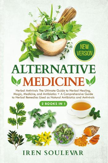 Alternative medicine: Herbal antivirals the ultimate guide to herbal healing, magic, medicine, and antibiotics-A comprehensive guide to herbal remedies used as natural antibiotics and antivirals - Iren Soulevar - Libro Youcanprint 2021 | Libraccio.it