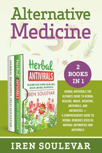 Alternative medicine: Herbal antivirals the ultimate guide to herbal healing, magic, medicine, and antibiotics-A comprehensive guide to herbal remedies used as natural antibiotics and antivirals - Iren Soulevar - Libro Youcanprint 2021 | Libraccio.it