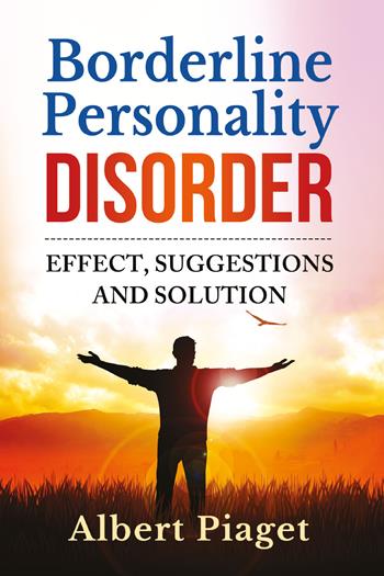 Borderline personality disorder. Effect, suggestions and solution - Albert Piaget - Libro Youcanprint 2022 | Libraccio.it