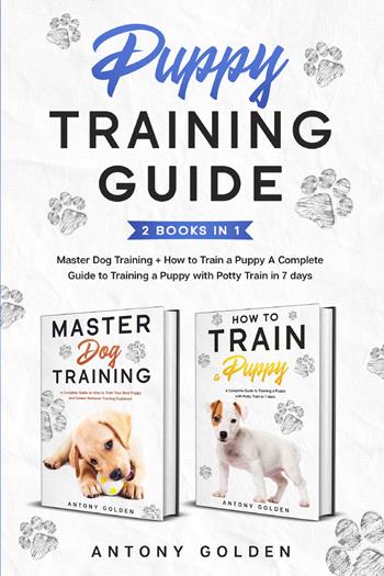 How to train a Puppy. A complete guide to training a Puppy with Potty train in 7 days-Master dog training - Antony Golden - Libro Youcanprint 2021 | Libraccio.it