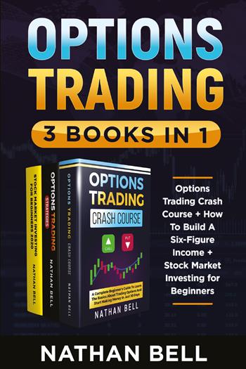 Options trading: Options trading crash course-How to build a six-figure income-Stock market investing for beginners - Nathan Bell - Libro Youcanprint 2021 | Libraccio.it