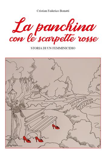 La panchina con le scarpette rosse. Storia di un femminicidio - Cristian Federico Bonatti - Libro Youcanprint 2021 | Libraccio.it