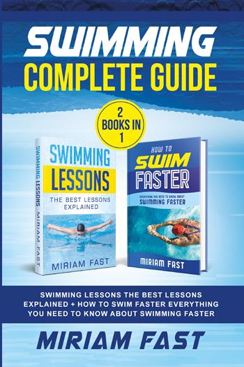 Swimming complete guide. Swimming lessons. The best lessons explained + How to swim faster everything you need to know about swimming faster. (2 books in 1) - Miriam Fast - Libro Youcanprint 2021 | Libraccio.it