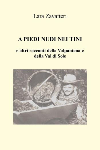 A piedi nudi nei tini e altri racconti della Valpantena e della Val di Sole - Lara Zavatteri - Libro Youcanprint 2021 | Libraccio.it