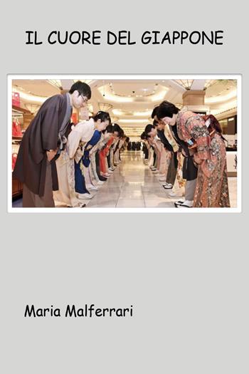 Il cuore del Giappone - Maria Malferrari - Libro Youcanprint 2021 | Libraccio.it