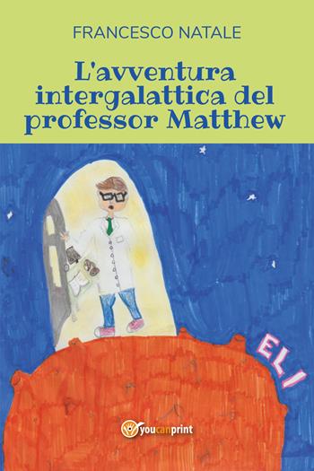 L' avventura intergalattica del professor Matthew - Francesco Natale - Libro Youcanprint 2021 | Libraccio.it