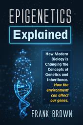 Epigenetics explained. how modern biology is changing the concepts of genetics and inheritance. How the environment can affect our genes