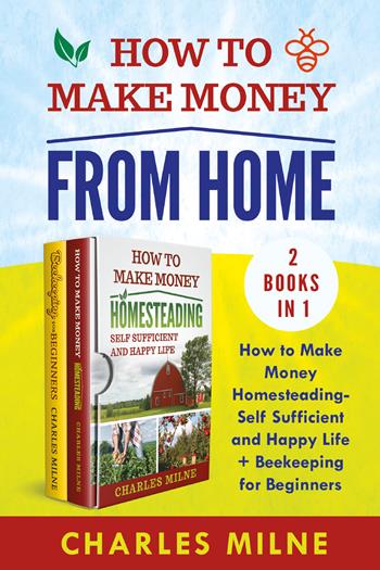 How to make money from home (2 books in 1). hìHow to make money homesteading-self sufficient and happy life + beekeeping for beginners - Charles Milne - Libro Youcanprint 2021 | Libraccio.it