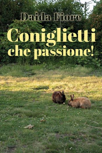Coniglietti che passione! - Daida Fiore - Libro Youcanprint 2021 | Libraccio.it