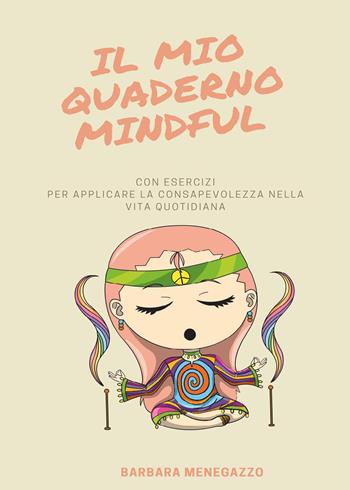 Il mio quaderno mindful. Esercizi e suggerimenti per applicare la mindfulness nella vita quotidiana - Barbara Menegazzo - Libro Youcanprint 2021 | Libraccio.it