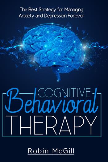 Cognitive behavioral therapy. The best strategy for managing anxiety and depression forever - Robin McGill - Libro Youcanprint 2021 | Libraccio.it