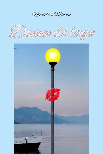 Donne di lago - Nicoletta Minola - Libro Youcanprint 2021 | Libraccio.it