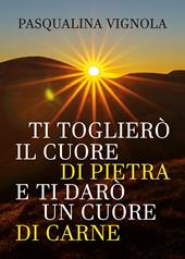 Ti toglierò il cuore di pietra e ti darò un cuore di carne