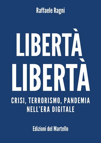 Libertà libertà. Crisi, terrorismo, pandemia nell'era digitale - Raffaele Ragni - Libro Youcanprint 2021 | Libraccio.it