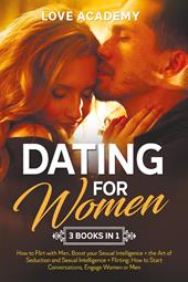 Dating for Woman. How to flirt with men, boost your sexual intelligence. The art of seduction and sexual intelligence. Flirting: how to start conversations, engage women or men