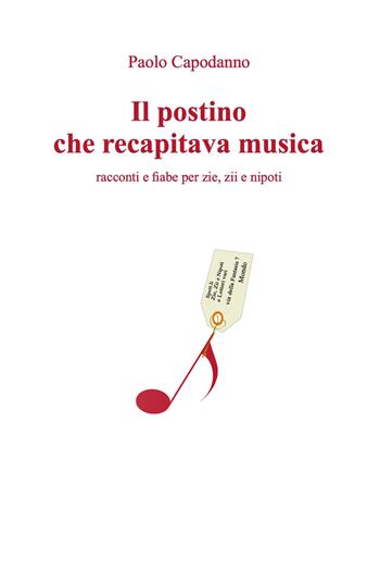 Il postino che recapitava musica. Racconti e fiabe per zie, zii e nipoti - Paolo Capodanno - Libro Youcanprint 2021 | Libraccio.it