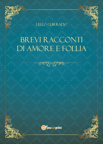 Brevi racconti di amore e follia - Lello Gurrado - Libro Youcanprint 2021 | Libraccio.it
