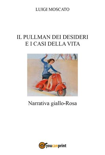 Il pullman dei desideri e i casi della vita - Luigi Moscato - Libro Youcanprint 2021 | Libraccio.it