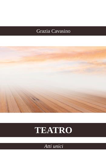 Teatro. Atti unici - Grazia Cavasino - Libro Youcanprint 2021 | Libraccio.it