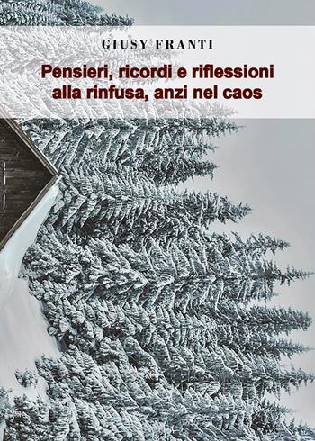 Pensieri, ricordi e riflessioni alla rinfusa, anzi nel caos - Giusy Franti - Libro Youcanprint 2021 | Libraccio.it