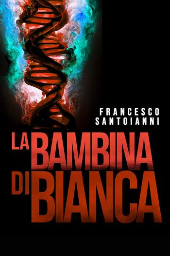 La bambina di Bianca - Francesco Santoianni - Libro Youcanprint 2021 | Libraccio.it