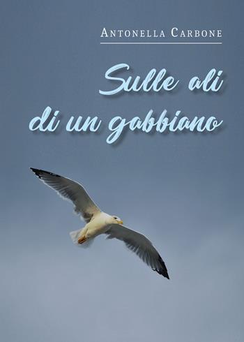 Sulle ali di un gabbiano - Antonella Carbone - Libro Youcanprint 2021 | Libraccio.it