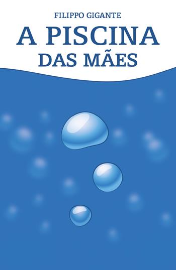 A piscina das mães - Filippo Gigante - Libro Youcanprint 2021 | Libraccio.it