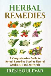 Herbal remedies. A comprehensive guide to herbal remedies used as natural antibiotics and antivirals