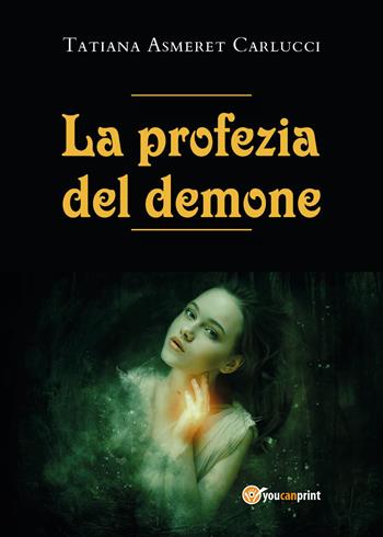La profezia del demone - Tatiana Asmeret Carlucci - Libro Youcanprint 2021 | Libraccio.it