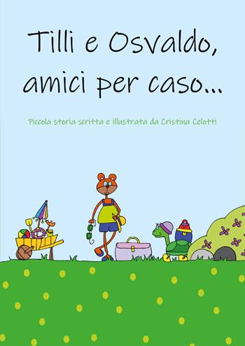 Tilli e Osvaldo, amici per caso! - Cristina Celotti - Libro Youcanprint 2021 | Libraccio.it