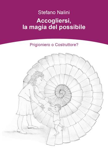 Accogliersi, la magia del possibile. Prigioniero o costruttore? - Stefano Nalini - Libro Youcanprint 2021 | Libraccio.it