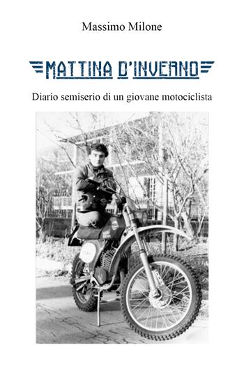 Mattina d'inverno. Diario semiserio di un giovane motociclista - Massimo Milone - Libro Youcanprint 2021 | Libraccio.it