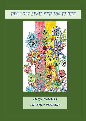 Piccoli semi per un fiore - Luisa Camilli, Eugenio Porcini - Libro Youcanprint 2021 | Libraccio.it