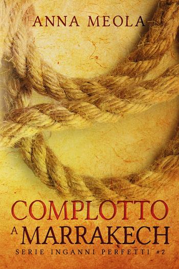 Complotto a Marrakech. Inganni perfetti. Vol. 2 - Anna Meola - Libro Youcanprint 2021 | Libraccio.it