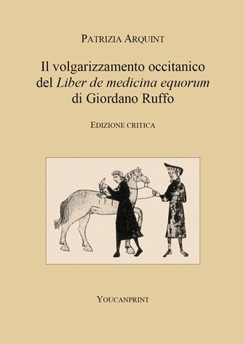 Il volgarizzamento occitanico del «Liber de medicina equorum» di Giordano Ruffo. Ediz. critica - Patrizia Arquint - Libro Youcanprint 2021 | Libraccio.it