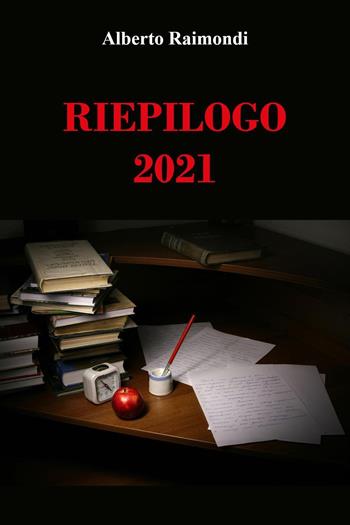 Riepilogo 2021 - Alberto Raimondi - Libro Youcanprint 2021 | Libraccio.it