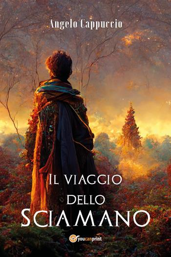 Il viaggio dello Sciamano - Angelo Cappuccio - Libro Youcanprint 2021 | Libraccio.it