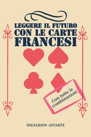 Leggere il futuro con le carte francesi - Hilfarion Astarte - Libro Youcanprint 2021 | Libraccio.it