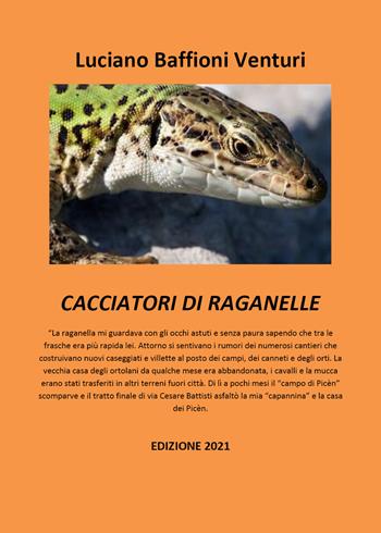 Cacciatori di raganelle - Luciano Baffioni Venturi - Libro Youcanprint 2021 | Libraccio.it