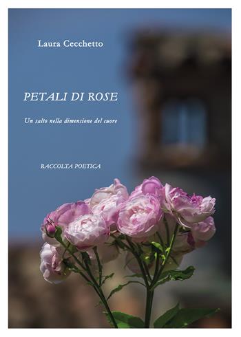 Petali di Rose - Laura Cecchetto - Libro Youcanprint 2021 | Libraccio.it