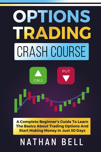 Options trading crash course. A complete beginner's guide to learn the basics about trading options and start making money in just 30 days - Nathan Bell - Libro Youcanprint 2021 | Libraccio.it