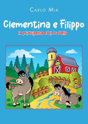 Clementina e Filippo. La principessa ed il monello - Carlo Mia - Libro Youcanprint 2021 | Libraccio.it