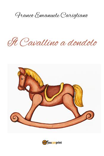 Il cavallino a dondolo - Franco Emanuele Carigliano - Libro Youcanprint 2021 | Libraccio.it